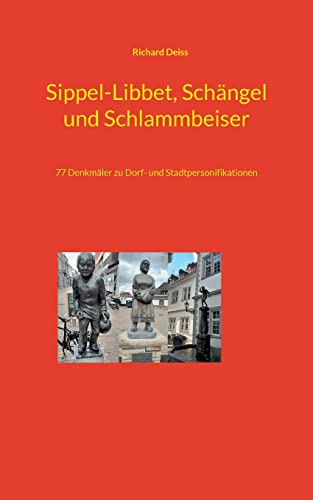 Sippel-Libbet, Schängel und Schlammbeiser: 77 Denkmäler zu Dorf- und Stadtpersonifikationen von BoD – Books on Demand